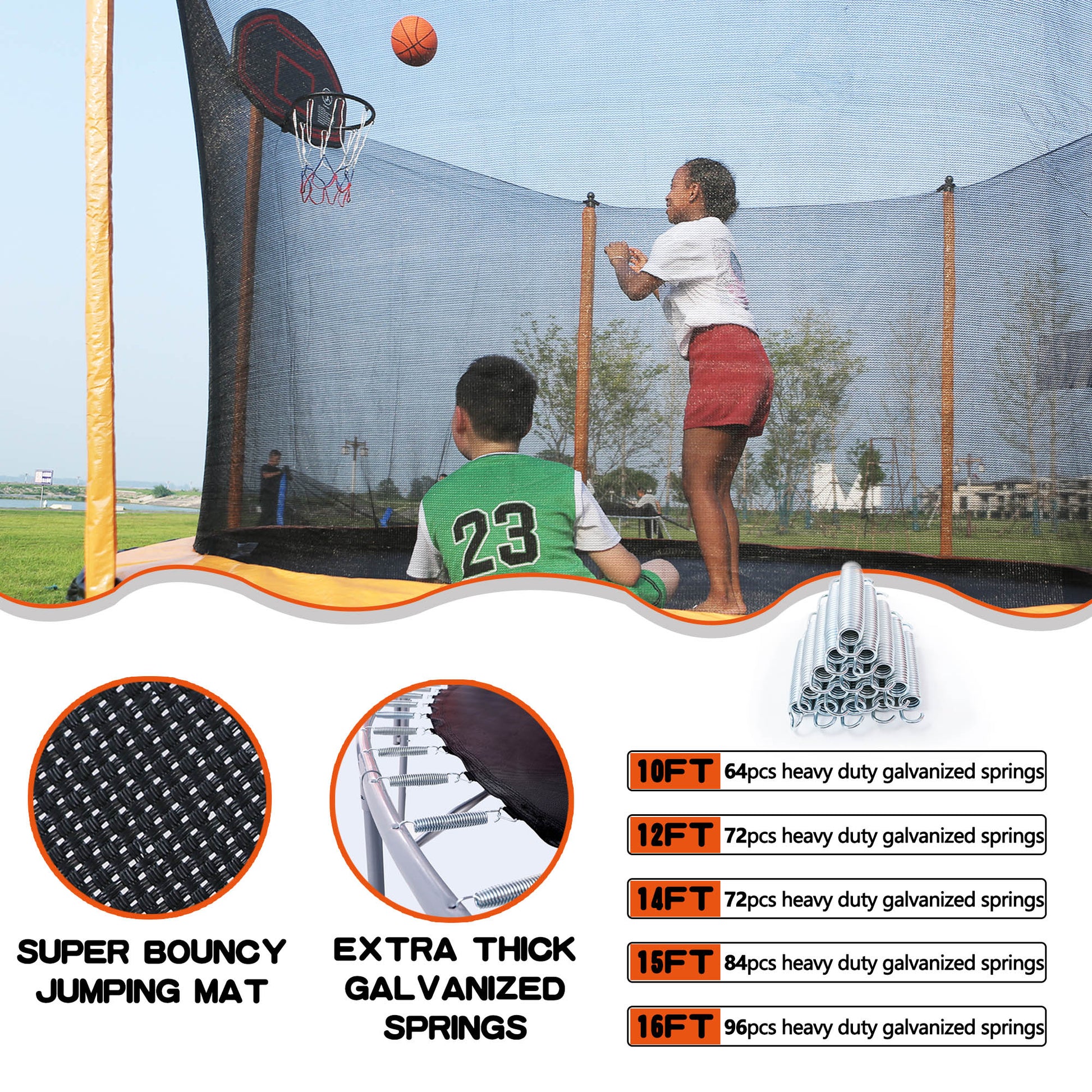 a girl and a boy playing basketball on a trampoline and underneath it says, super bounce mat and Extra thick galvanized spring, Next to it says, 10ft has 64 springs, 12ft has 72 springs, 14ft has 72 springs, 15ft has 84 springs, 16ft has 96 springs