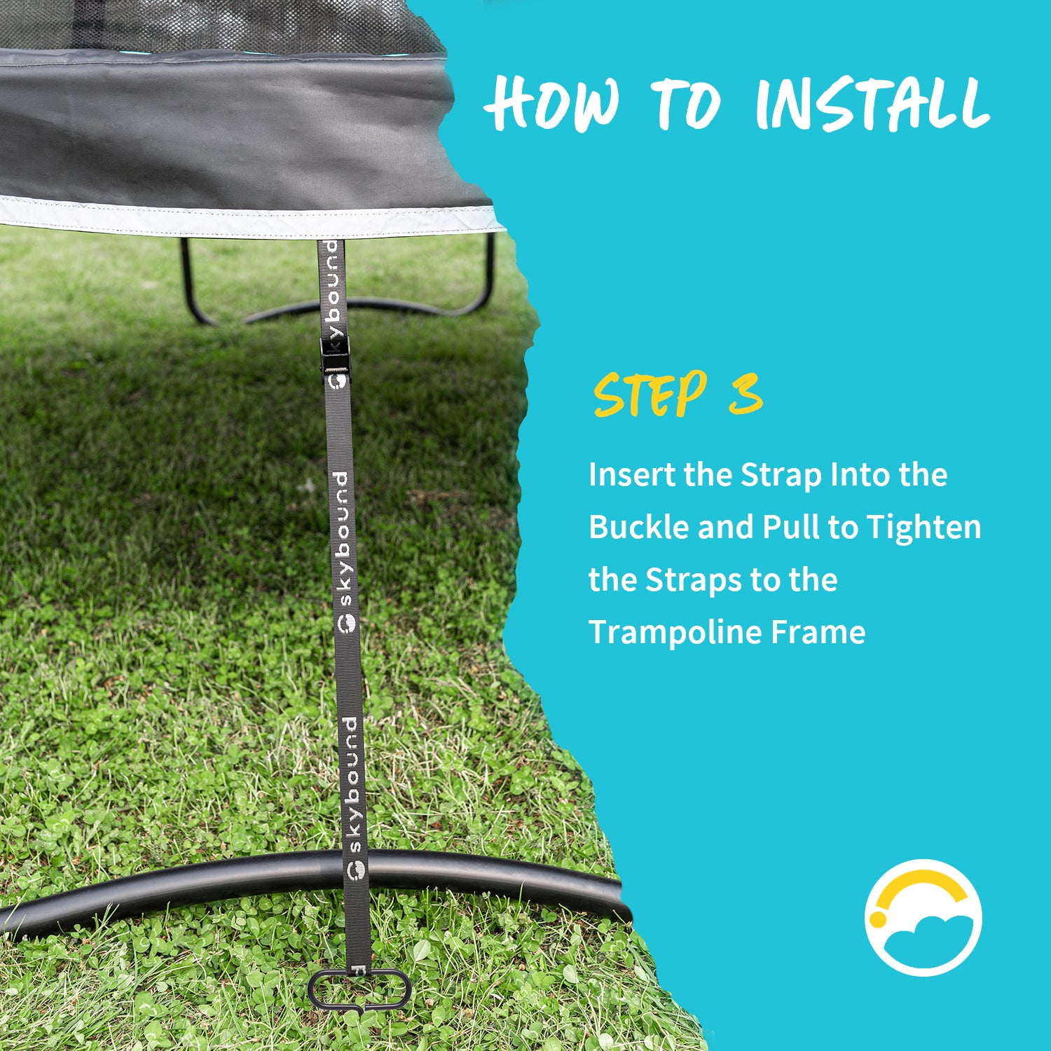 How to Install: Step 3-Insert the Strap Into the Buckle and Pull to Tighten the Straps to the Trampoline Frame.  