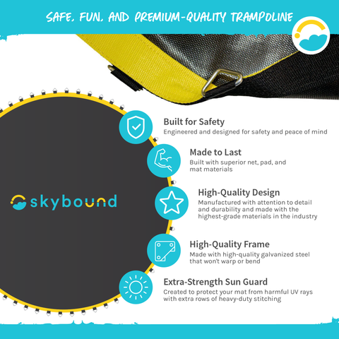 Safe, Fun, and Premium-Quality Trampoline.  Built for Safety, Made to Last, High-Quality Design, High-Quality Frame, Extra-Strength Sun Guard.  